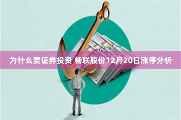 为什么要证券投资 畅联股份12月20日涨停分析