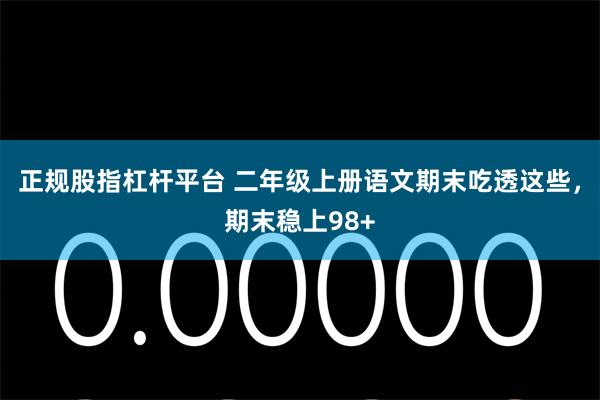 正规股指杠杆平台 二年级上册语文期末吃透这些，期末稳上98+