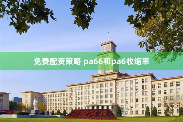 免费配资策略 pa66和pa6收缩率